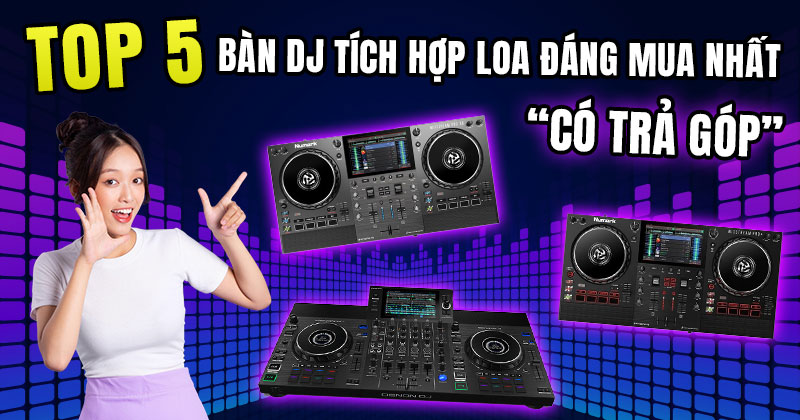 Top 5 Bàn DJ tích hợp loa đáng mua nhất, có trả góp!