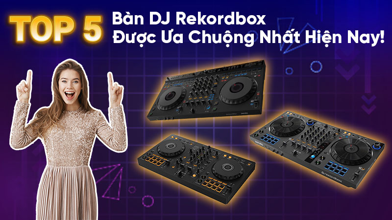 Top 5 Bàn DJ Rekordbox Được Ưa Chuộng Nhất Hiện Nay!