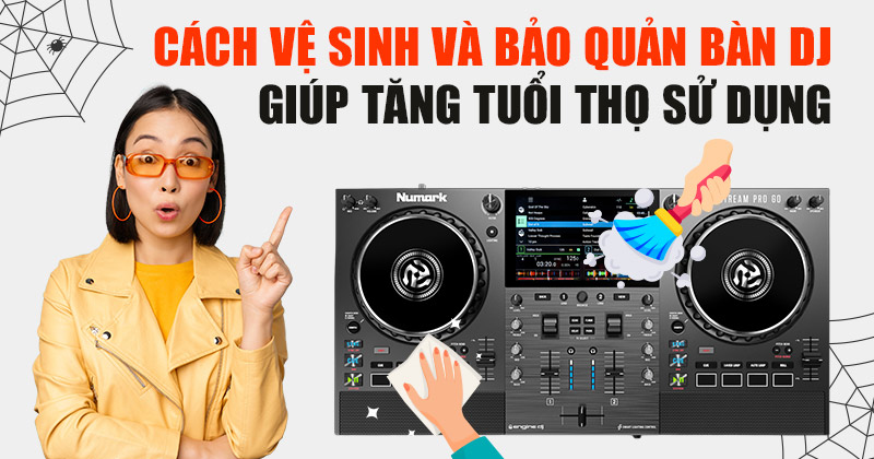 Cách Vệ Sinh Và Bảo Quản Bàn DJ Giúp Tăng Tuổi Thọ Sử Dụng