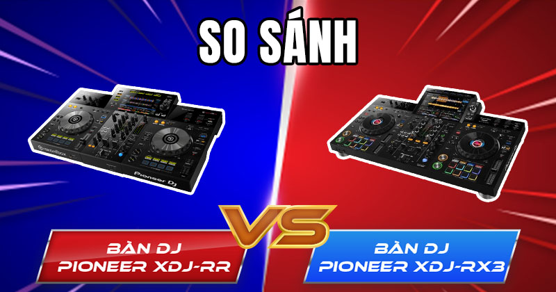 So Sánh Bàn DJ Pioneer XDJ-RR và XDJ-RX3 Mới Nhất 2025