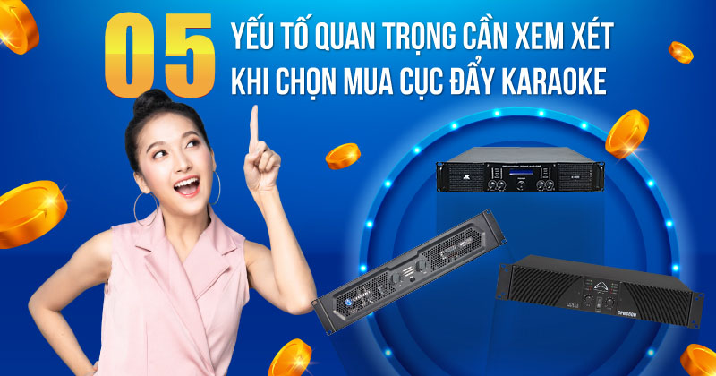 05 yếu tố quan trọng cần xem xét khi chọn mua cục đẩy karaoke