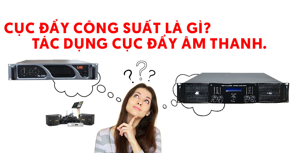 Cục Đẩy Công Suất Là Gì Tác Dụng Cục Đẩy Âm Thanh
