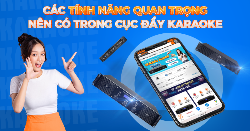 Các tính năng quan trọng nên có trong cục đẩy karaoke