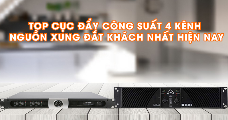 Top Cục Đẩy Công Suất 4 Kênh Nguồn Xung Đắt Khách Nhất Hiện Nay