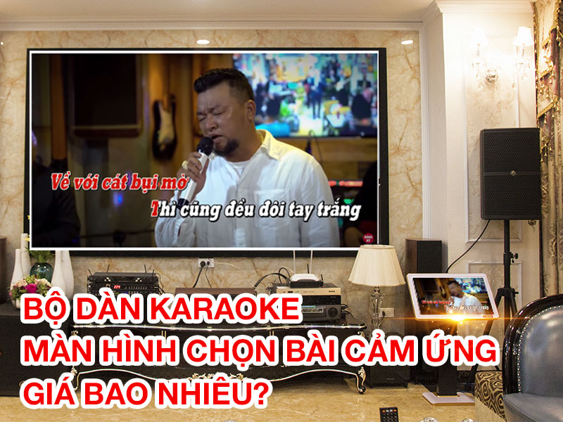 Bộ Dàn Karaoke Màn Hình Chọn Bài Cảm Ứng Giá Bao Nhiêu?