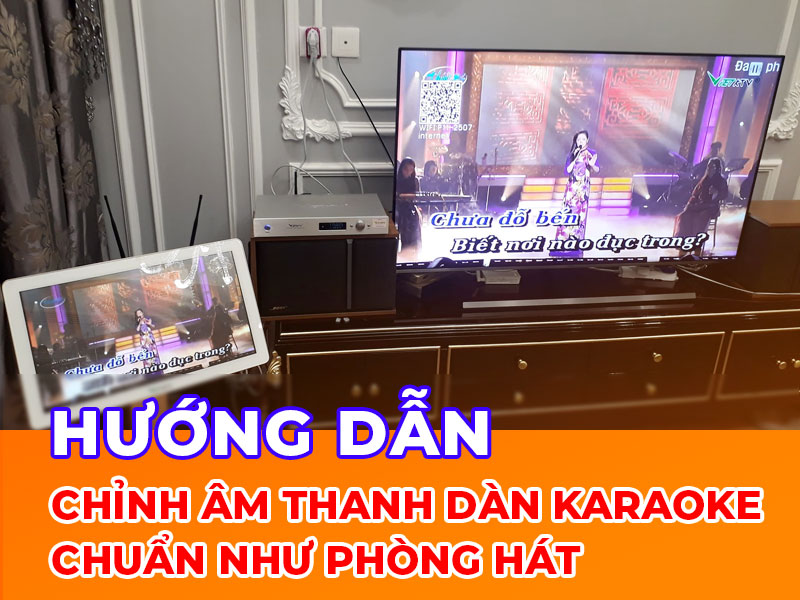 Cách chỉnh dàn karaoke hay | Hướng dẫn chỉnh âm thanh dàn karaoke Chuẩn