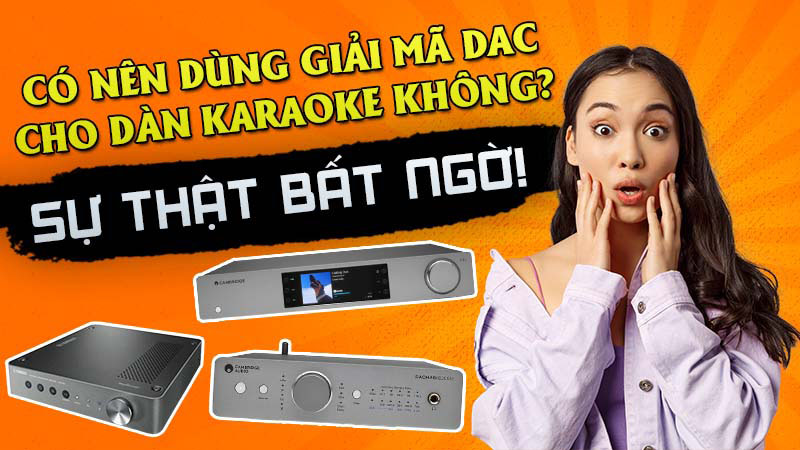 Có nên dùng giải mã DAC cho Dàn karaoke không