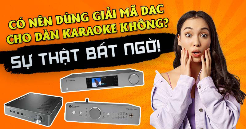 Có nên dùng giải mã DAC cho Dàn karaoke không? Sự thật bất ngờ!