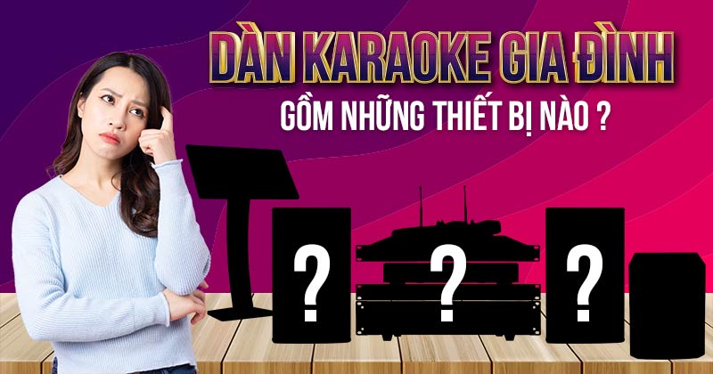 Dàn Hát Karaoke Gia Đình Gồm Những Thiết Bị Gì