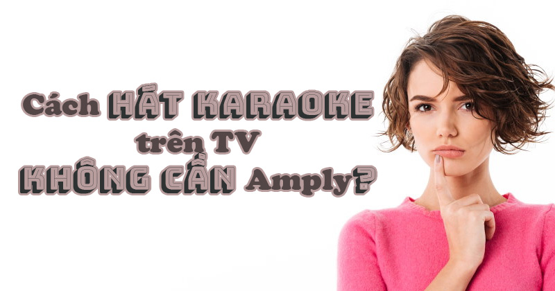 Hat karaoke tren TV khong can amply