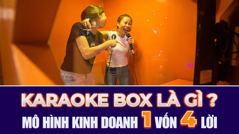 Karaoke Box và Mô hình Kinh Doanh Một Vốn Bốn Lời