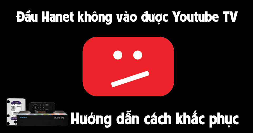 Đầu Hanet không vào được Youtube Hướng dẫn cách khắc phục