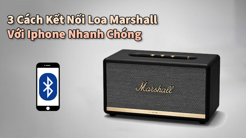 3 cách kết nối loa marshall với Điện Thoại Iphone Nhanh Chóng - Chỉ mất 1 phút