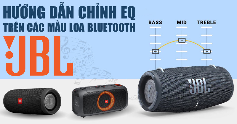 Hướng dẫn chỉnh EQ trên các mẫu loa bluetooth JBL
