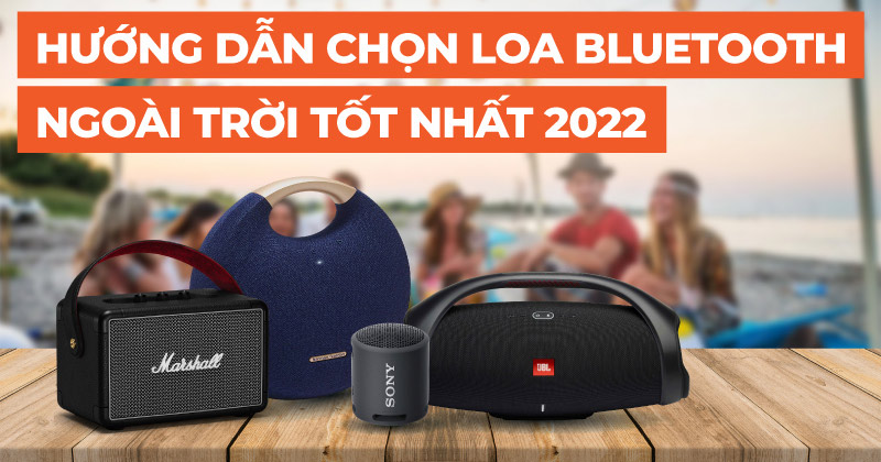 Hướng dẫn chọn loa bluetooth ngoài trời tốt nhất