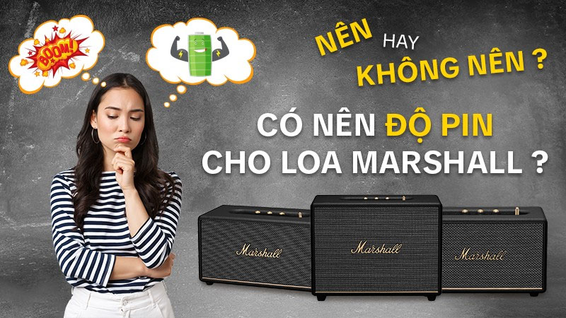 có nên độ pin cho loa Marshall