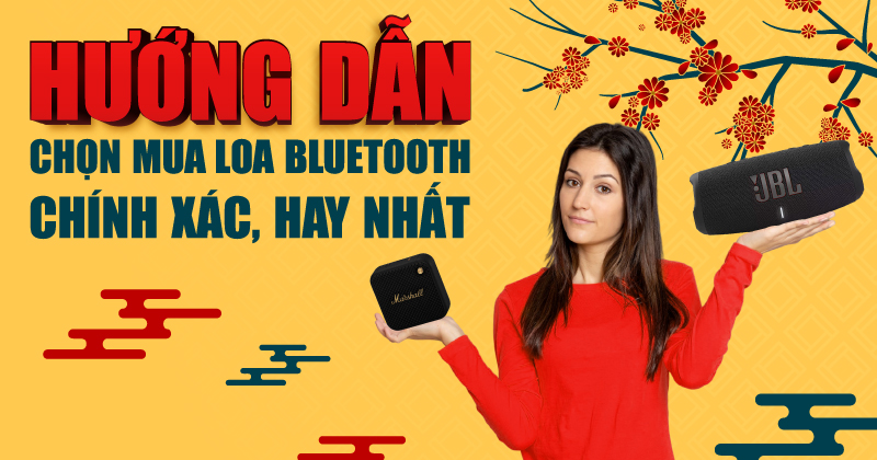 Hướng dẫn chọn mua loa Bluetooth Rẻ nhất, bền nhất, hay nhất năm 2025
