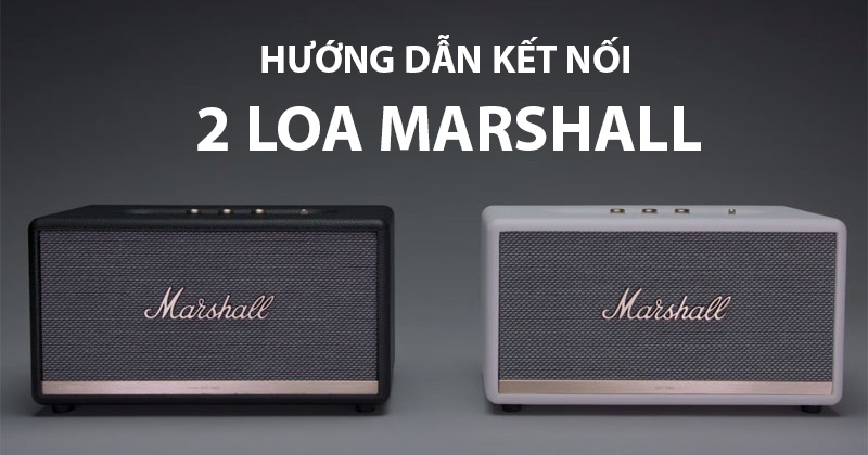 Hướng dẫn kết nối 2 Loa Marshall CỰC NHANH chỉ mất 1 phút