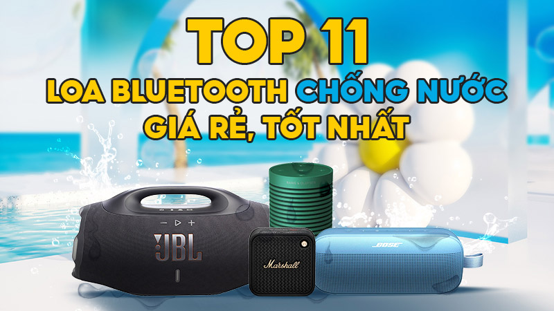 Top 11 loa bluetooth chống nước tốt giá rẻ, bán chạy nhất hiện nay