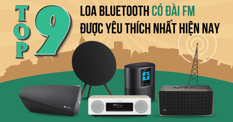 TOP 9 Loa Bluetooth Có Đài FM Được Yêu Thích Nhất Hiện Nay