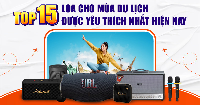 TOP 15 Loa Cho Mùa Du Lịch Được Yêu Thích Nhất Hiện Nay - Bạn Không Thể Bỏ Qua!