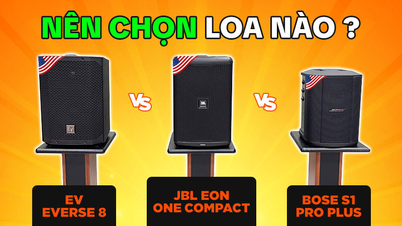 JBL EON ONE Compact, Bose S1 Pro Plus, Electro-Voice Everse 8 Nên Chọn Loa nào