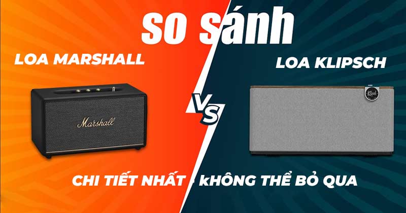 So sánh loa Marshall với loa Klipsch chính hãng chi tiết nhất - Bạn Không Thể Bỏ Qua
