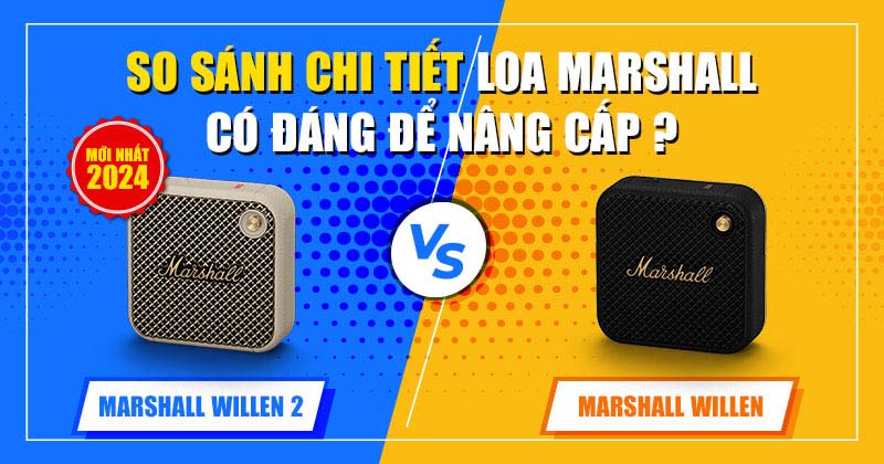 So Sánh Chi Tiết Loa Marshall Willen và Loa Marshall Willen 2 Mới Nhất 2025: Có Đáng Để Nâng Cấp?
