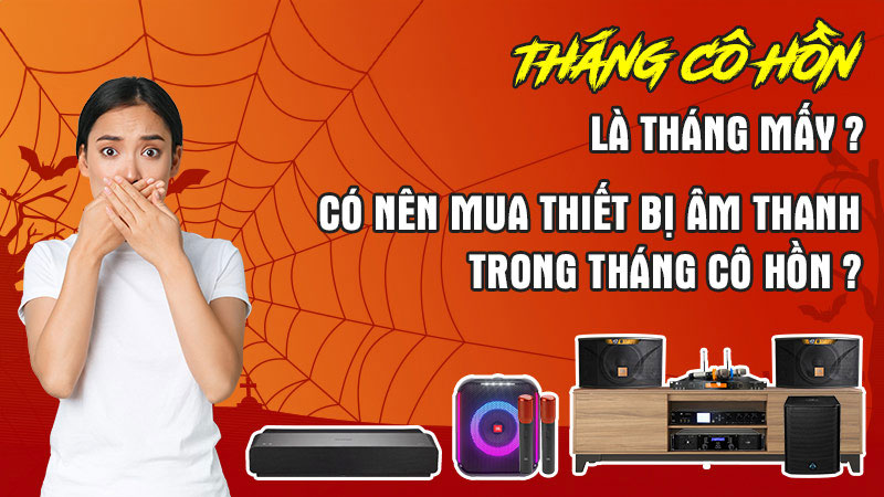 Có nên mua thiết bị âm thanh trong tháng cô hồn không