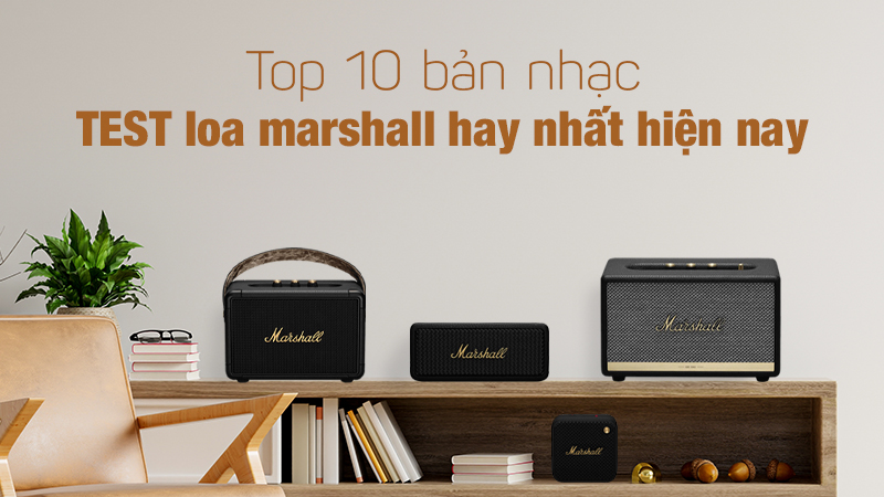 Top 10 bản nhạc TEST loa marshall hay nhất hiện nay