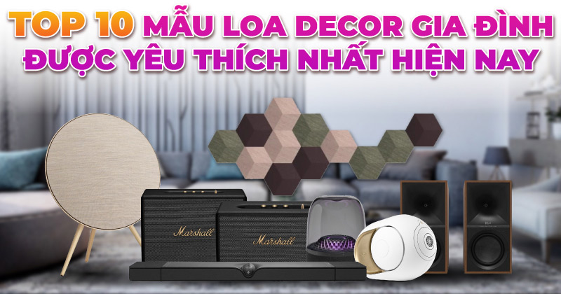 TOP 10 Loa Decor Gia Đình Đẹp Được Yêu Thích 2025 - Bạn Không Thể Bỏ Qua!