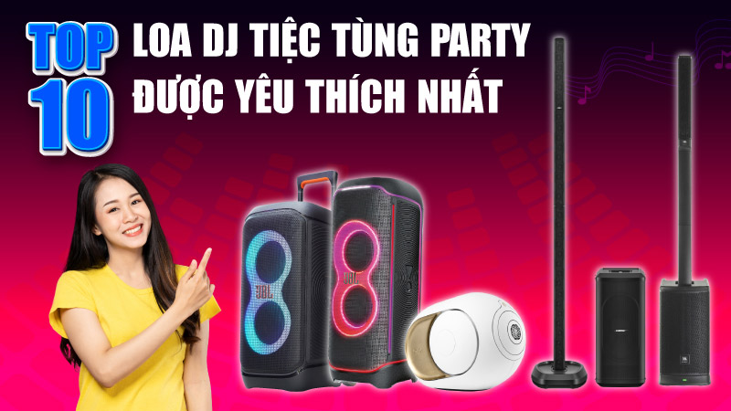 Top 10 mẫu loa DJ Tiệc Tùng Party được yêu thích nhất 2025