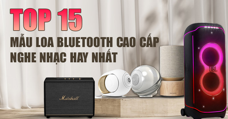 Top 15 Loa Bluetooth Cao Cấp Hay Bán Chạy Nhất 2025 - Bạn Không Thể Bỏ Qua
