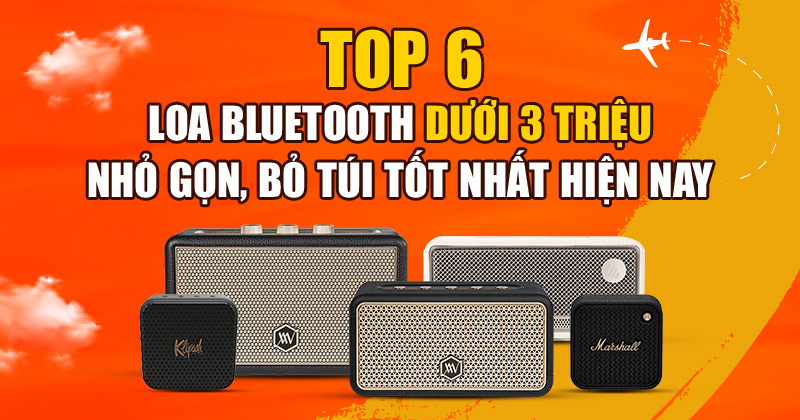 Top 6 Mẫu Loa Bluetooth Dưới 3 Triệu, Nhỏ Gọn, Bỏ Túi Tốt Nhất Hiện Nay