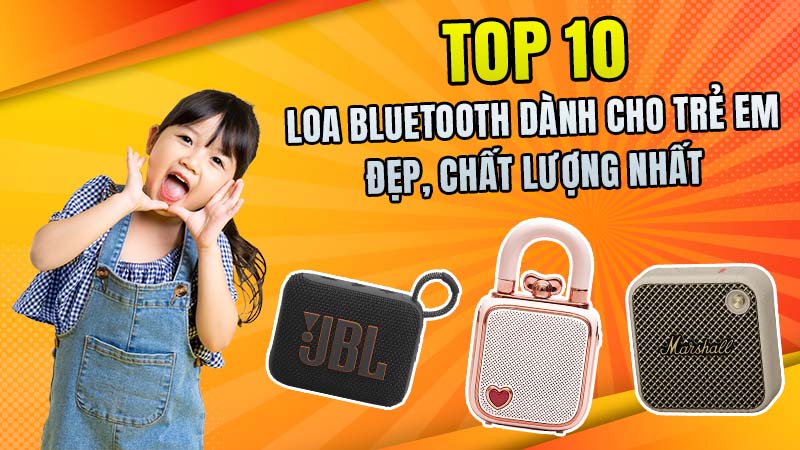 Top 10 Loa bluetooth dành cho trẻ em đẹp, chất lượng nhất 2025