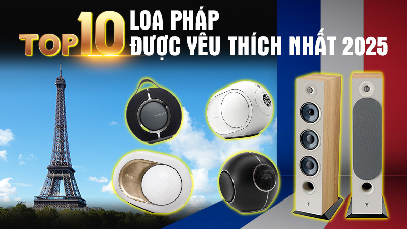 Top 10 loa Pháp được yêu thích nhất năm 2025