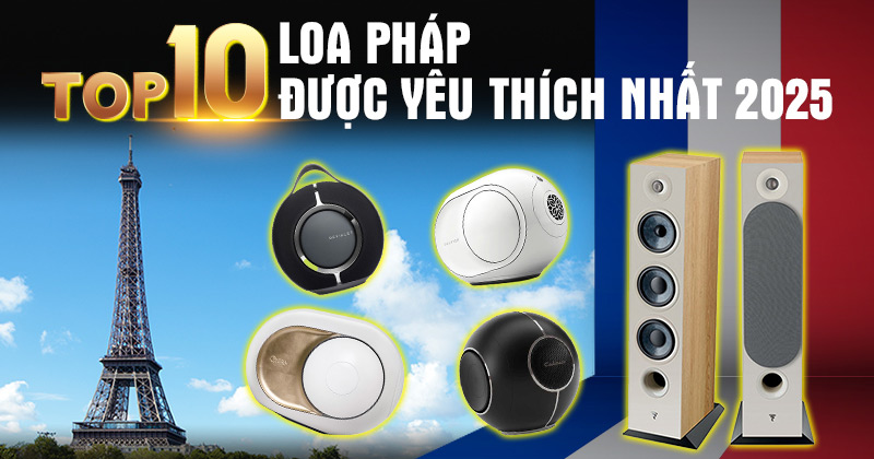 TOP 10 Loa Pháp Chính Hãng Được Yêu Thích Nhất Hiện Nay - Bạn Không Thể Bỏ Qua