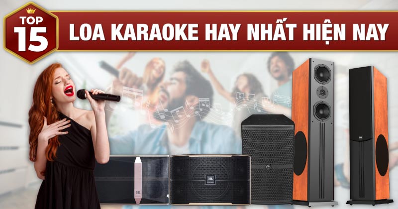 TOP 15 Dòng Loa Hát Karaoke Hay Nhất Hiện Nay