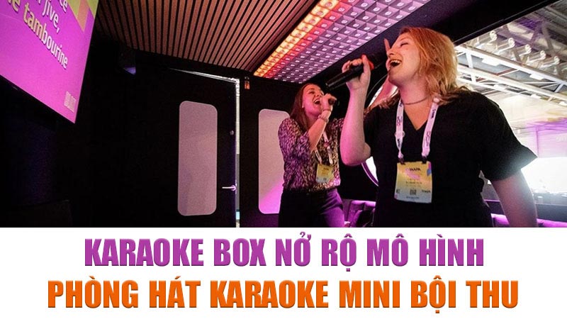 Karaoke Box Nở Rộ Mô hình Phòng Hát Karaoke Mini Bội Thu