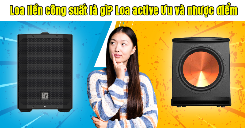 Loa liền công suất là gì? Loa Active Ưu và nhược điểm