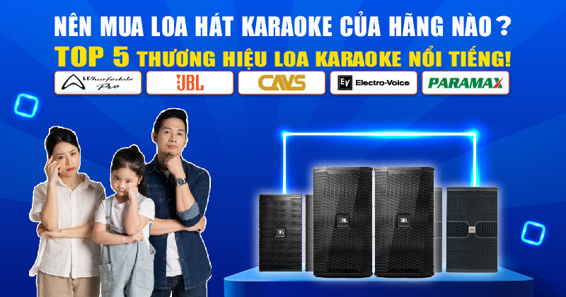 Nên mua loa hát karaoke của hãng nào? Top 05 thương hiệu loa karaoke nổi tiếng!