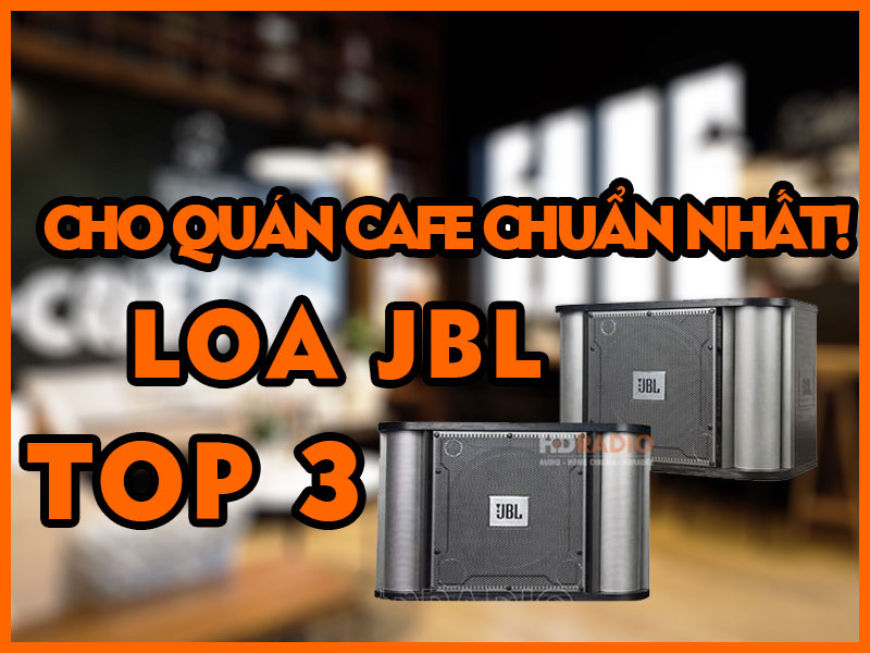 TOP 3 loa JBL cho quán Cafe Đông Khách, Doanh Thu Tăng Mạnh