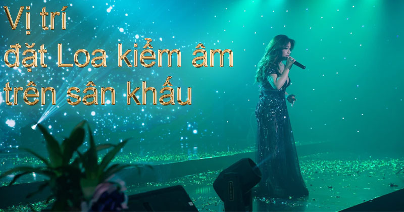 Vị trí Đặt Loa Kiểm Âm Hiệu Quả Nhất Trong Hệ Thống Âm Thanh Sân Khấu