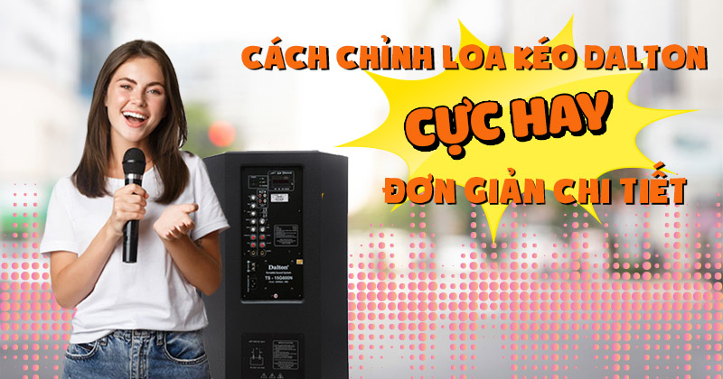 Cách chỉnh loa Kéo Dalton hay Đơn giản Chi Tiết