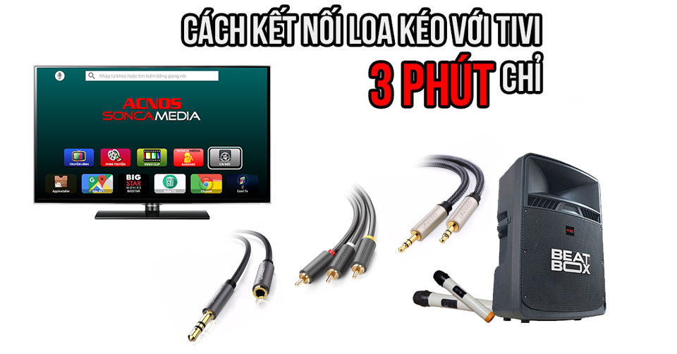 Cách kết nối Loa Kẹo Kéo với Tivi chỉ mất 3 phút