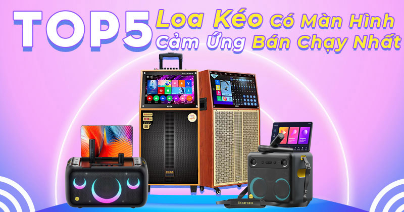 Loa kéo có màn hình cảm ứng bán chạy nhất hiện nay