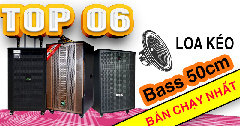 TOP 06 Loa Kéo 5 Tấc hay nhất Bạn Không Thể Bỏ Lỡ