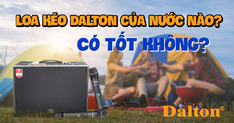 Loa Kéo Dalton của nước Nào? Có Tốt không?