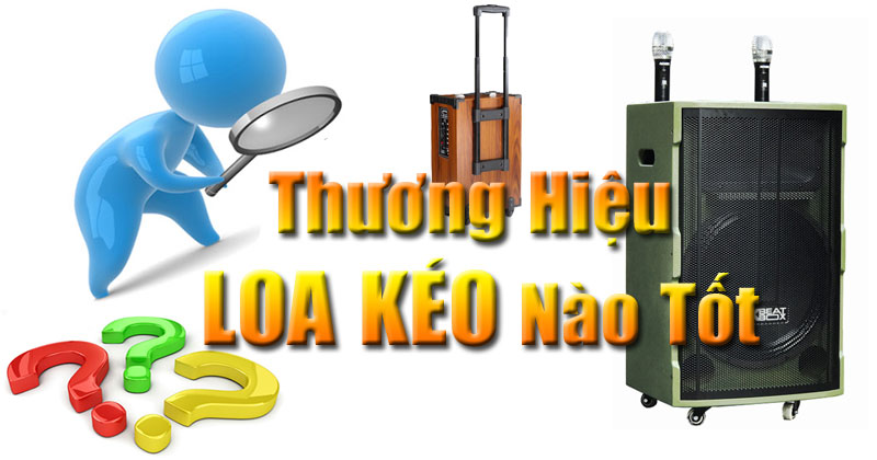 Thương hiệu loa kéo nào tốt