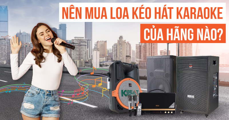 Nên Mua Loa Kéo Hát Karaoke Của Hãng Nào